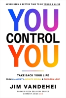 You Control YOU: Take Back Your Life from AI, Anxiety, Infinite Scroll & Insanity B0H637WKW9 Book Cover