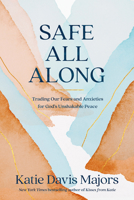 Safe All Along: Trading Our Fears and Anxieties for God's Unshakable Peace 0593445139 Book Cover