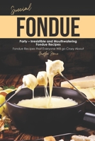 Special Fondue Party – Irresistible and Mouthwatering Fondue Recipes: Fondue Recipes that Everyone Will go Crazy About 1674619065 Book Cover
