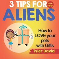 How to LOVE your pets with Gifts: 3 Tips For Aliens 1913501558 Book Cover
