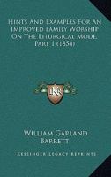 Hints And Examples For An Improved Family Worship On The Liturgical Mode, Part 1 1104175835 Book Cover