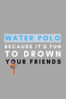 Water Polo Because It's Fun To Drown Your Friends: Funny Water Polo Gift Idea For Coach Training Tournament Scouting 1653930837 Book Cover