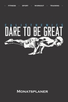 Calisthenics „Dare to be Great“ Monatsplaner: Monatsübersicht (Termine, Ziele, Notizen, Wochenplan) für Fitness-begeisterte, welche den Steet Workout ... Eigengewichtsübungen lieben (German Edition) 1711774405 Book Cover