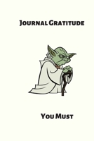 Journal Gratitude You Must: A Yoda Inspired Lined Journal 1702616258 Book Cover