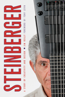 Steinberger: A Story of Creativity and Design 1538136880 Book Cover