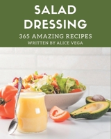 365 Amazing Salad Dressing Recipes: A Salad Dressing Cookbook You Won’t be Able to Put Down B08P3PC4RS Book Cover