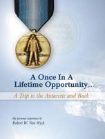 A Once in a Lifetime Opportunity: A Trip to the Antarctic and Back 0615950205 Book Cover