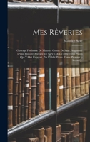 Mes Rêveries: Ouvrage Posthume De Maurice Comte De Saxe, Augmenté D'une Histoire Abrégée De Sa Vie, & De Différentes Pièces Qui Y Ont Rapport, Par ... Tome Premier [-Second].. 1016799071 Book Cover