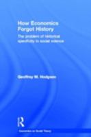 How Economics Forgot History (Economics As Social Theory) 0415257174 Book Cover