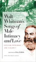 Walt Whitman's Songs of Male Intimacy and Love: "Live Oak, with Moss" and "Calamus" 1587299585 Book Cover