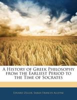 A History of Greek Philosophy: From the Earliest Period to the Time of Socrates, With a General Introduction B0BSR9DC92 Book Cover