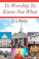 Ye Worship Ye Know Not What 145286697X Book Cover