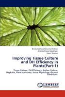 Improving Tissue Culture and DH Efficiency in Plants(Part-1): Tissue Culture, DH Efficiency, Anther Culture, Haploids, Plant hormones, tissue Physiology, Growth conditions. 3845419695 Book Cover