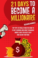 21 Days to Become a Millionare: Top Tips to Finally Master How to Start Earning and How to Manage Money, with the Best Easy and Secret Method 1919637230 Book Cover