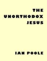The Unorthodox Jesus 0955793327 Book Cover