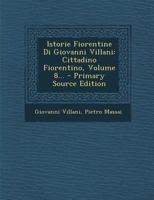 Istorie Fiorentine Di Giovanni Villani: Cittadino Fiorentino, Volume 8... 1286436583 Book Cover