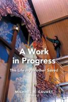 A Work in Progress: The Life my Brother Saved 1525507230 Book Cover