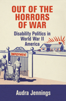 Out of the Horrors of War: Disability Politics in World War II America 1512825514 Book Cover
