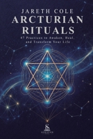 Arcturian Rituals: 47 Practices to Awaken, Heal, and Transform Your Life B0HF6NPPRH Book Cover