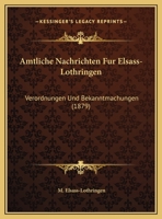Amtliche Nachrichten Fur Elsass-Lothringen: Verordnungen Und Bekanntmachungen (1879) 1160784035 Book Cover