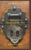 Prayer Warrior - Intercessory Prayer Taking It To The Next Level B09GD55H5Q Book Cover