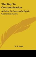 The Key To Communication: A Guide To Successful Spirit Communication 1163188085 Book Cover