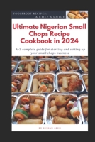 Ultimate Nigerian Small Chops Recipe Cookbook in 2024: A-Z Complete Guide for starting and setting up your Small Chops Business B0CTBFTC9P Book Cover