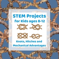 STEM Projects for Kids ages 8-12: Knots, Hitches and Mechanical Advantages | Engineering Activities for Kids B08JF2DHRP Book Cover