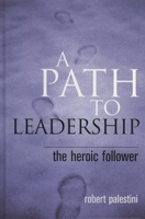 A Path to Leadership: The Heroic Follower 1578863198 Book Cover