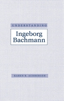 Understanding Ingeborg Bachmann (Understanding Modern European and Latin American Literature) 0872499944 Book Cover