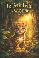 LE PETIT FÉLIN DE GUYANE — TOME 1: La naissance d’un courage (French Edition) B0GYLDHLV1 Book Cover