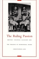 The Ruling Passion: British Colonial Allegory and the Paradox of Homosexual Desire 0822316897 Book Cover
