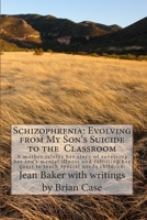 Schizophrenia: Evolving from My Son's Suicide to the Classroom: A mother relates her life experience with her son's mental illness and translates that knowledge to the special education classroom. 1481184555 Book Cover