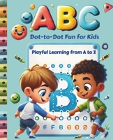 ABC Dot-to-Dot for Kids: Playful Learning from A To Z | Handwriting Practice, ABC Recognition, Counting, and Fun Dot-to-Dot Activities B0DT1M9WMR Book Cover