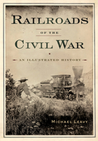 Railroads of the Civil War: An Illustrated History 1594163294 Book Cover