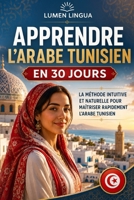 Apprendre l’Arabe Tunisien en 30 Jours: La méthode intuitive et naturelle pour maîtriser rapidement l’Arabe Tunisien (spécialement conçue pour les débutants) (French Edition) B0GPWXVHZW Book Cover