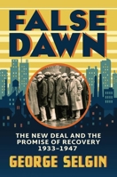 False Dawn: The New Deal and the Promise of Recovery, 1933–1947 (Markets and Governments in Economic History) 0226832937 Book Cover