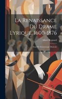 La Renaissance Du Drame Lyrique, 1600-1876: Essai De Dramaturgie Musicale 1020292040 Book Cover