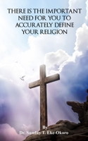 THERE IS THE IMPORTANT NEED FOR YOU TO ACCURATEY DEFINE YOUR RELIGION B0BGKX3YKB Book Cover