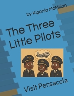The Three Little Pilots: Visit Pensacola: An Inspiring Aviation Adventure for Young Dreamers B0H328M1WR Book Cover
