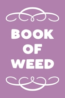 Book of Weed: A Cannabis Logbook for Keeping Track of Different Strains, Their Effects, Symptoms Relieved and Ratings. 1670626598 Book Cover