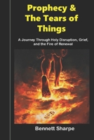 Prophecy & The Tears of Things: A Journey Through Holy Disruption, Grief, and the Fire of Renewal B0F5WMLFS7 Book Cover