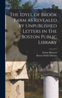 The Idyll of Brook Farm as Revealed by Unpublished Letters in the Boston Public Library 1015029841 Book Cover