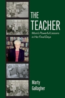 The Teacher: Mom's Powerful Lessons in Her Final Days 1098374614 Book Cover