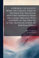 A Prospect of Society; Being the Earliest Form of His Poem The Traveller, Now First Reprinted From the Unique Original With a Reprint of the First Ed. of The Traveller. Edited by Bertram Dobell 1025215753 Book Cover
