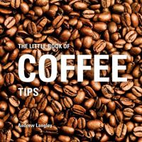 The Little Book of Coffee Tips (The Little Book of) 1472954505 Book Cover