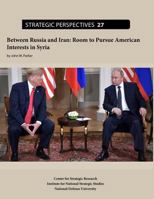 Between Russia and Iran: Room to Pursue American Interests in Syria 1793429928 Book Cover