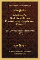 Anleitung Zur Gerichtsarztlichen Untersuchung Neugeborner Kinder: Bei Zweifelhaften Todesarten (1855) 1141714035 Book Cover
