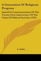 A Generation of Religious Progress: Issued in Commemoration of the Twenty-First Anniversary of the Union of Ethical Societies 0548865876 Book Cover