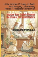 Little Women Or Meg Jo Beth And Amy By Louisa May Alcott – Adapted Version B1: Improve Your English Through the Lives of the March Sisters (Learn English Through Stories (B1)) B0FKZR6RX4 Book Cover